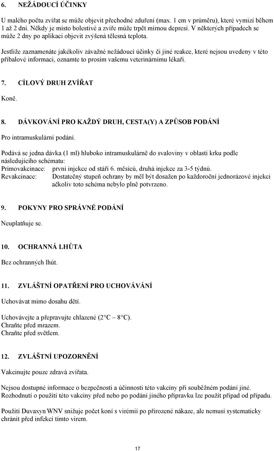 Jestliže zaznamenáte jakékoliv závažné nežádoucí účinky či jiné reakce, které nejsou uvedeny v této příbalové informaci, oznamte to prosím vašemu veterinárnímu lékaři. 7. CÍLOVÝ DRUH ZVÍŘAT Koně. 8.