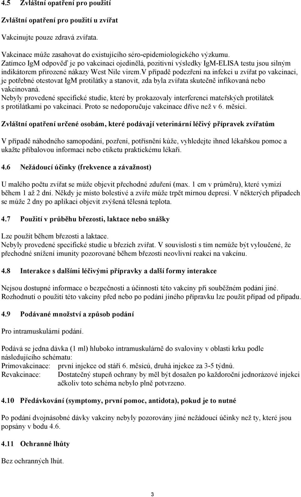 v případě podezření na infekci u zvířat po vakcinaci, je potřebné otestovat IgM protilátky a stanovit, zda byla zvířata skutečně infikovaná nebo vakcinovaná.