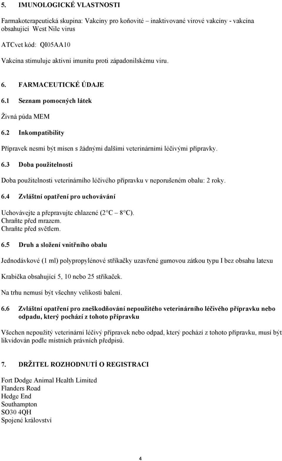 6.4 Zvláštní opatření pro uchovávání Uchovávejte a přepravujte chlazené (2 C 8 C). Chraňte před mrazem. Chraňte před světlem. 6.