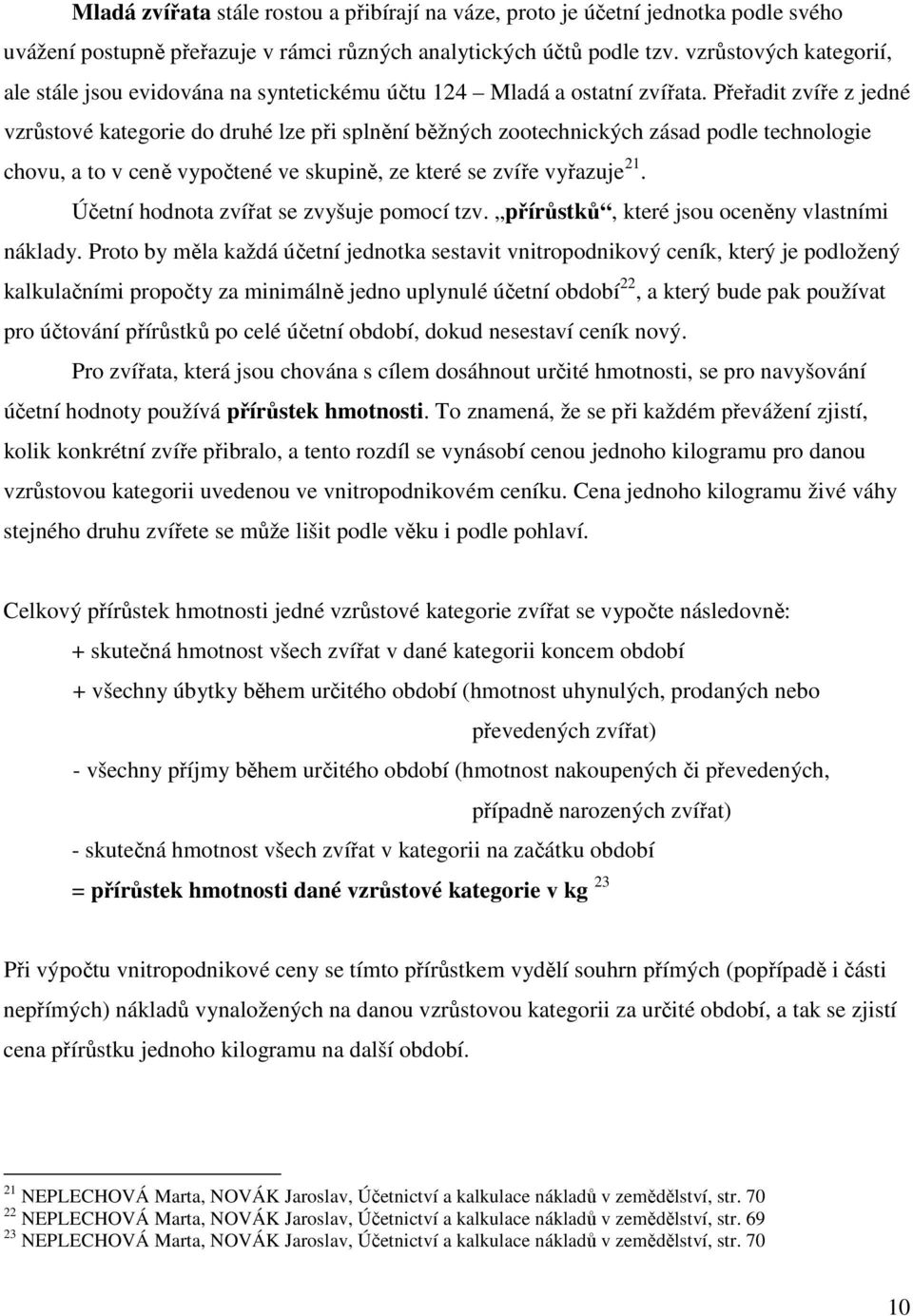 Přeřadit zvíře z jedné vzrůstové kategorie do druhé lze při splnění běžných zootechnických zásad podle technologie chovu, a to v ceně vypočtené ve skupině, ze které se zvíře vyřazuje 21.