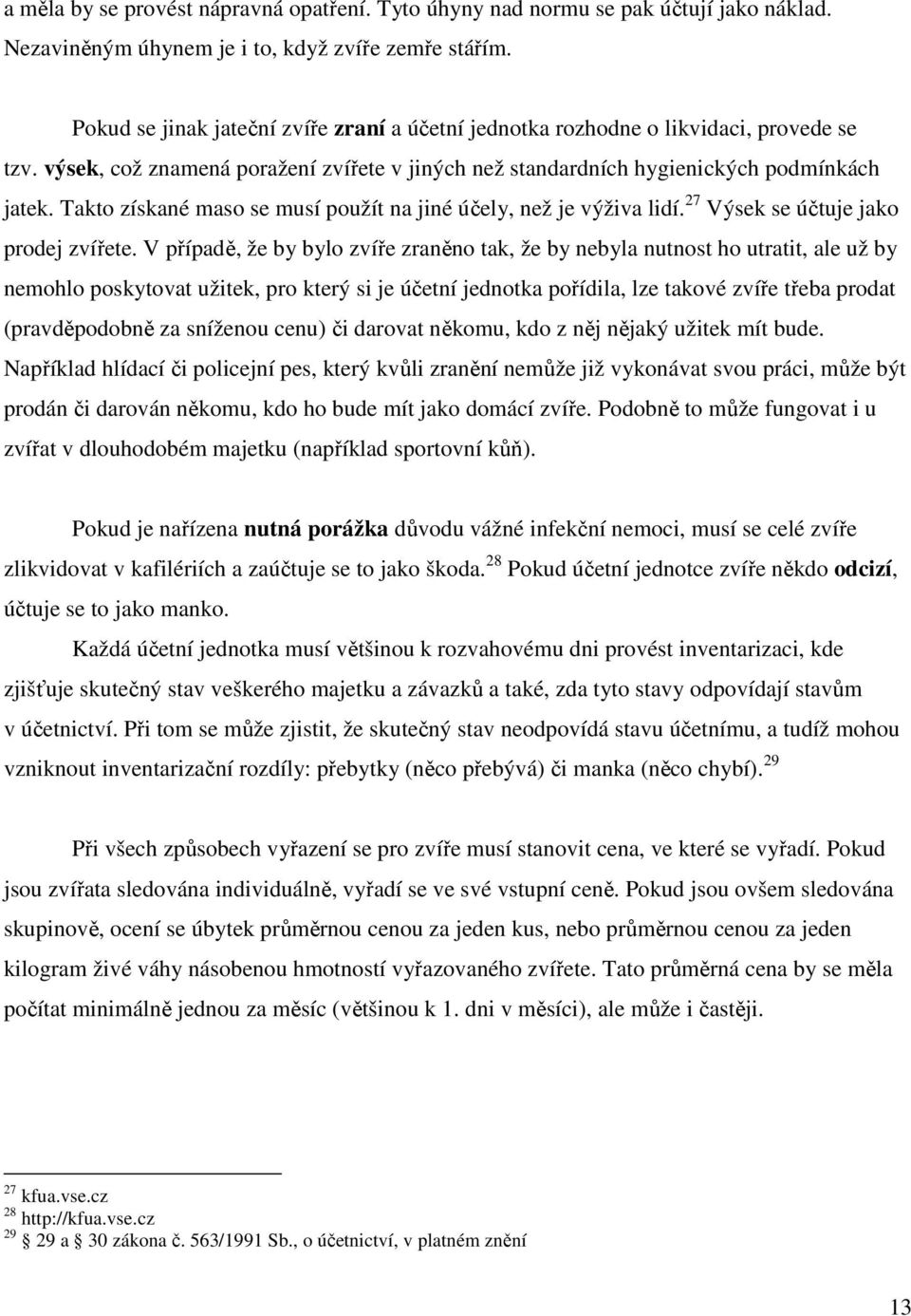 Takto získané maso se musí použít na jiné účely, než je výživa lidí. 27 Výsek se účtuje jako prodej zvířete.