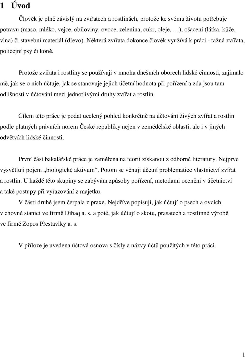 Protože zvířata i rostliny se používají v mnoha dnešních oborech lidské činnosti, zajímalo mě, jak se o nich účtuje, jak se stanovuje jejich účetní hodnota při pořízení a zda jsou tam odlišnosti v