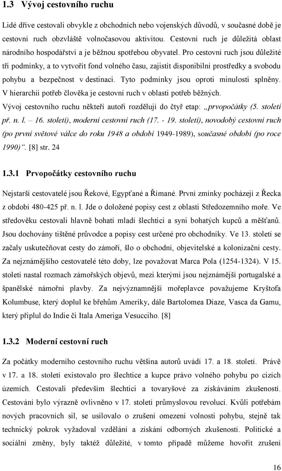 Pro cestovní ruch jsou důležité tři podmínky, a to vytvořit fond volného času, zajistit disponibilní prostředky a svobodu pohybu a bezpečnost v destinaci. Tyto podmínky jsou oproti minulosti splněny.