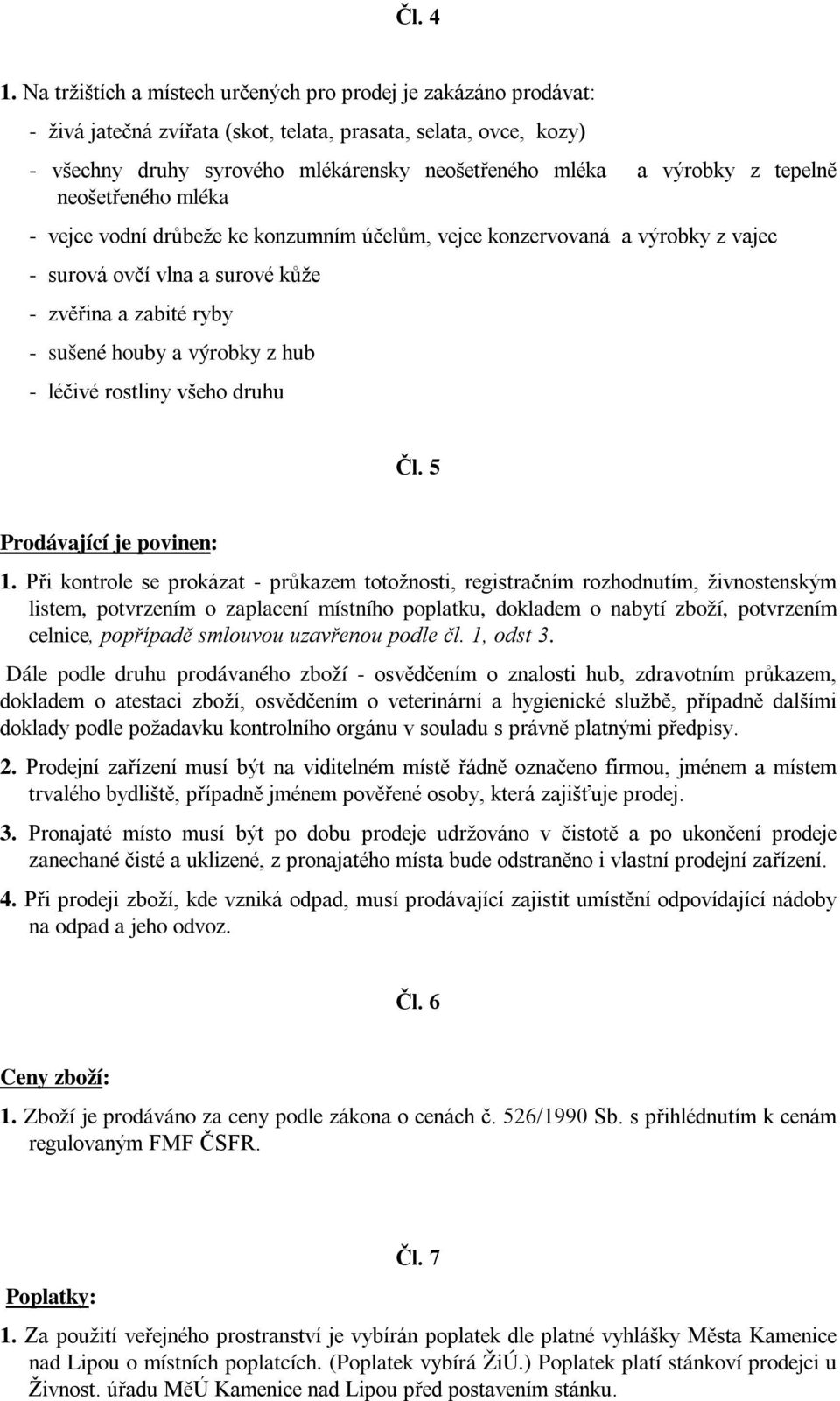 tepelně neošetřeného mléka - vejce vodní drůbeže ke konzumním účelům, vejce konzervovaná a výrobky z vajec - surová ovčí vlna a surové kůže - zvěřina a zabité ryby - sušené houby a výrobky z hub -