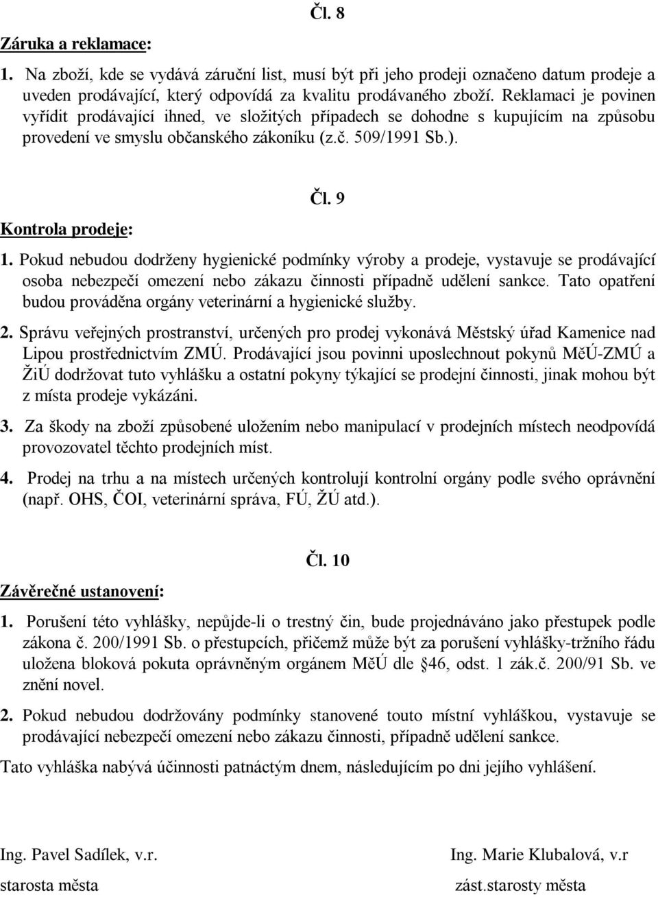 Pokud nebudou dodrženy hygienické podmínky výroby a prodeje, vystavuje se prodávající osoba nebezpečí omezení nebo zákazu činnosti případně udělení sankce.