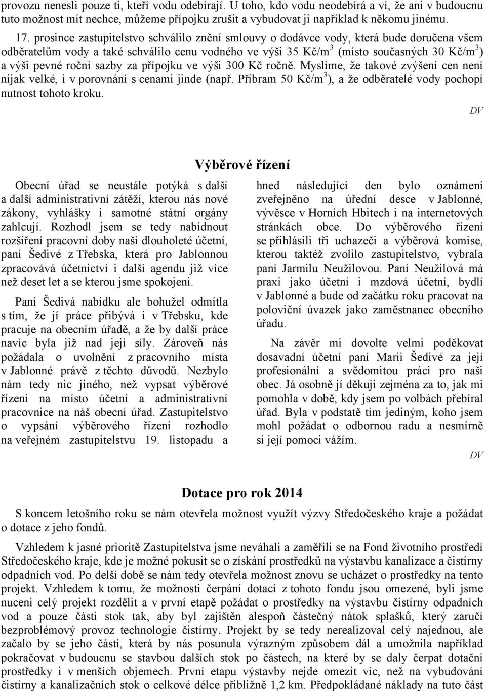 roční sazby za přípojku ve výši 300 Kč ročně. Myslíme, že takové zvýšení cen není nijak velké, i v porovnání s cenami jinde (např.
