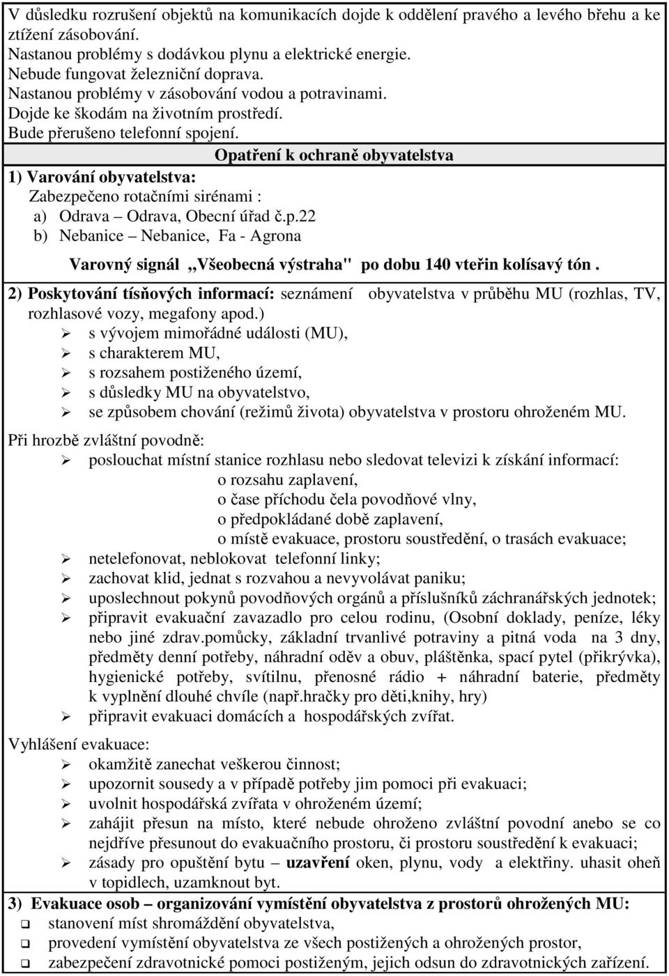 Opatření k ochraně obyvatelstva 1) Varování obyvatelstva: Zabezpečeno rotačními sirénami : a) Odrava Odrava, Obecní úřad č.p.22 b) Nebanice Nebanice, Fa - Agrona Varovný signál Všeobecná výstraha" po dobu 140 vteřin kolísavý tón.