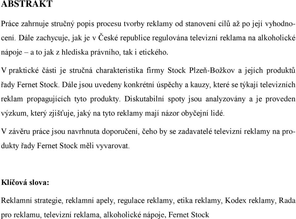 V praktické části je stručná charakteristika firmy Stock Plzeň-Boţkov a jejích produktů řady Fernet Stock.