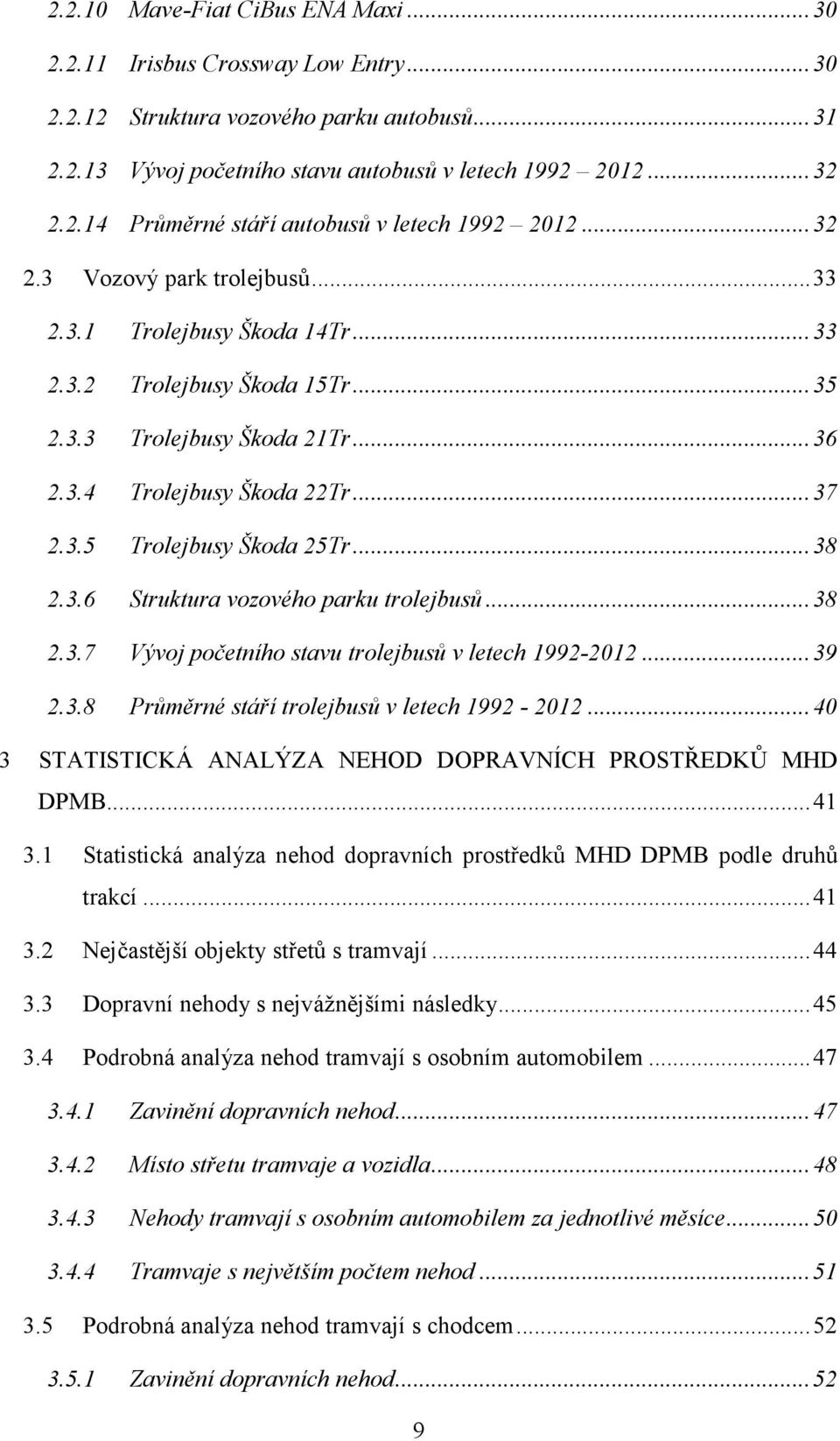.. 38 2.3.6 Struktura vozového parku trolejbusů... 38 2.3.7 Vývoj početního stavu trolejbusů v letech 1992-2012... 39 2.3.8 Průměrné stáří trolejbusů v letech 1992-2012.
