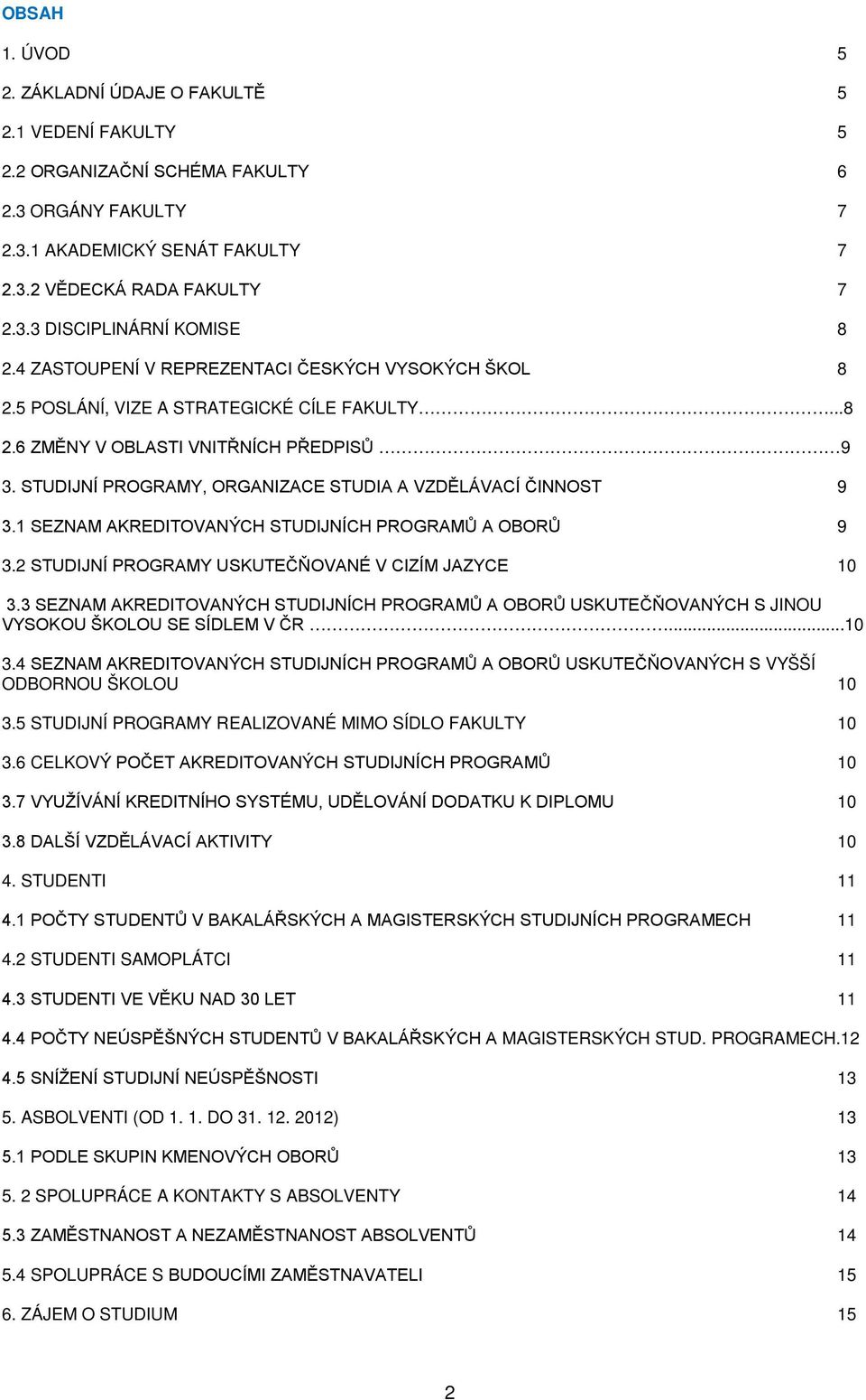 STUDIJNÍ PROGRAMY, ORGANIZACE STUDIA A VZDĚLÁVACÍ ČINNOST 9 3.1 SEZNAM AKREDITOVANÝCH STUDIJNÍCH PROGRAMŮ A OBORŮ 9 3.2 STUDIJNÍ PROGRAMY USKUTEČŇOVANÉ V CIZÍM JAZYCE 10 3.