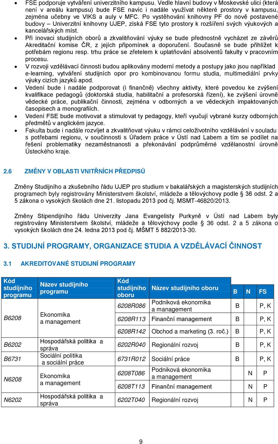 Po vystěhování knihovny PF do nově postavené budovy Univerzitní knihovny UJEP, získá FSE tyto prostory k rozšíření svých výukových a kancelářských míst.