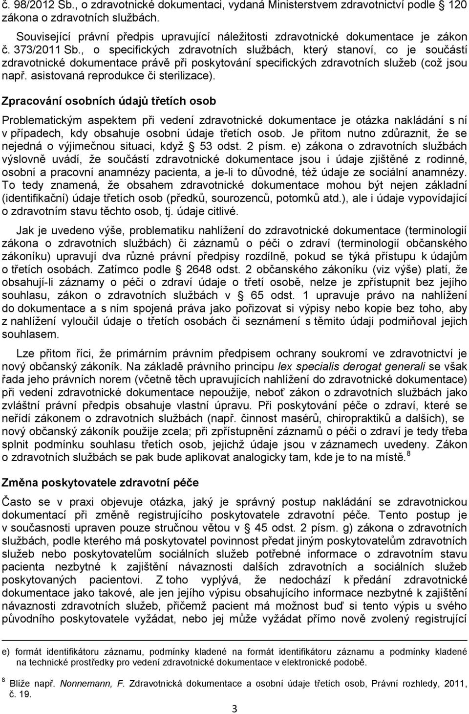 , o specifických zdravotních službách, který stanoví, co je součástí zdravotnické dokumentace právě při poskytování specifických zdravotních služeb (což jsou např.