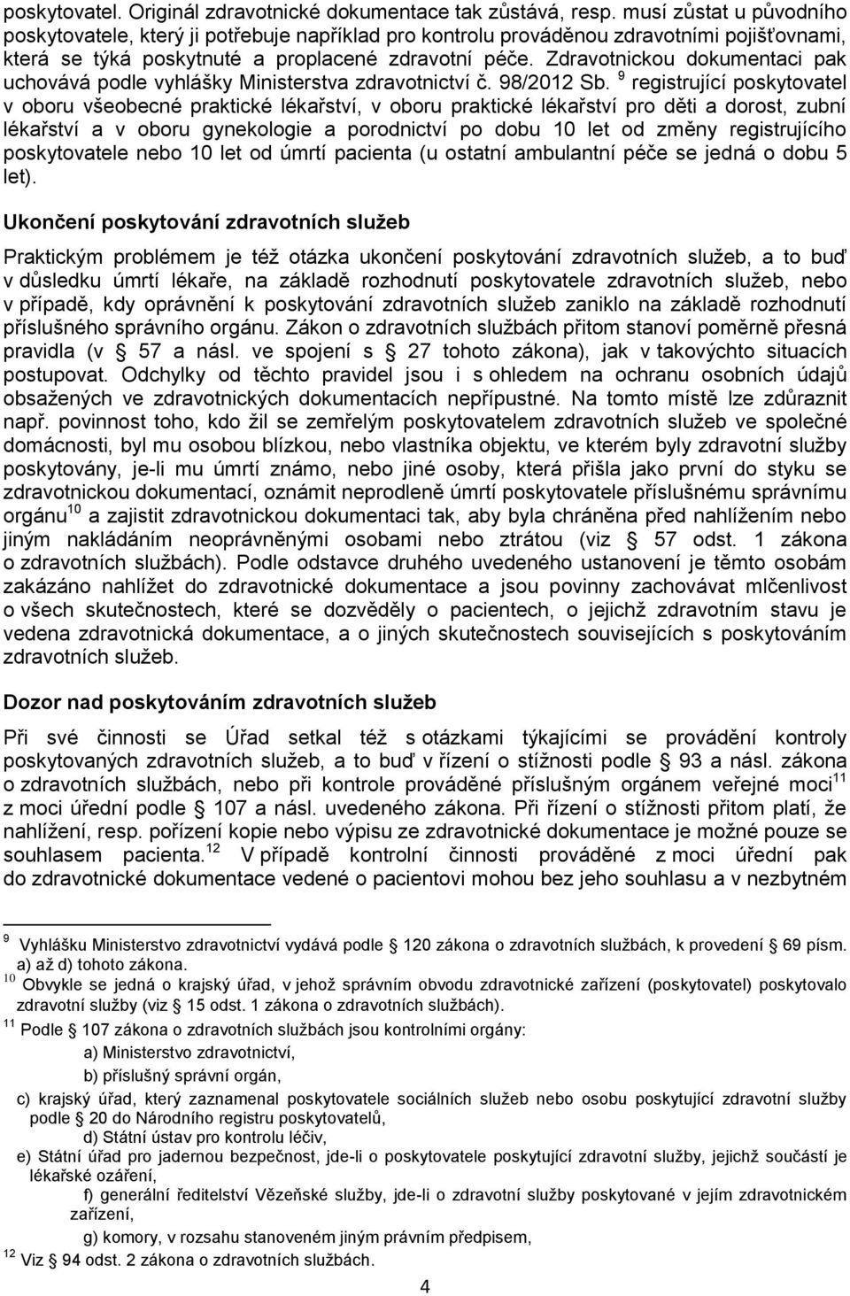 Zdravotnickou dokumentaci pak uchovává podle vyhlášky Ministerstva zdravotnictví č. 98/2012 Sb.