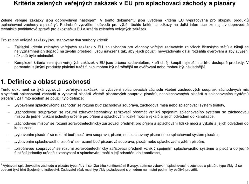 Podrobné vysvětlení důvodů pro výběr těchto kritérií a odkazy na další informace lze najít v doprovodné technické podkladové zprávě pro ekoznačku EU a kritéria zelených veřejných zakázek.