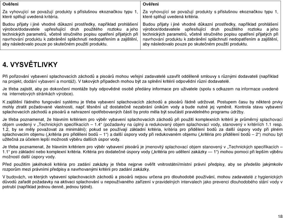 4. VYSVĚTLIVKY Při pořizování vybavení splachovacích záchodů a pisoárů mohou veřejní zadavatelé uzavřít odděleně smlouvy s různými dodavateli (například na projekt, dodání vybavení a montáž).