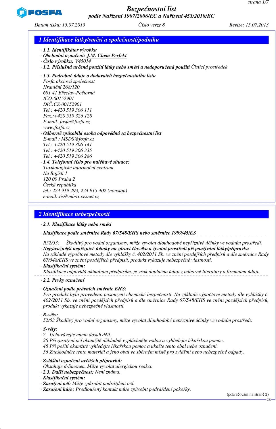 :+420 519 326 128 E-mail: fosfa@fosfa.cz www.fosfa.cz Odborně způsobilá osoba odpovědná za bezpečnostní list E-mail : MSDS@fosfa.cz Tel.: +420 519 306 141 Tel.: +420 519 306 335 Tel.