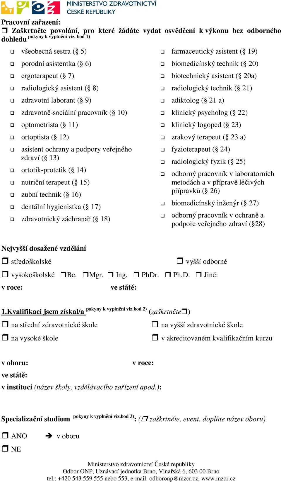 12) asistent ochrany a podpory veřejného zdraví ( 13) ortotik-protetik ( 14) nutriční terapeut ( 15) zubní technik ( 16) dentální hygienistka ( 17) zdravotnický záchranář ( 18) farmaceutický asistent