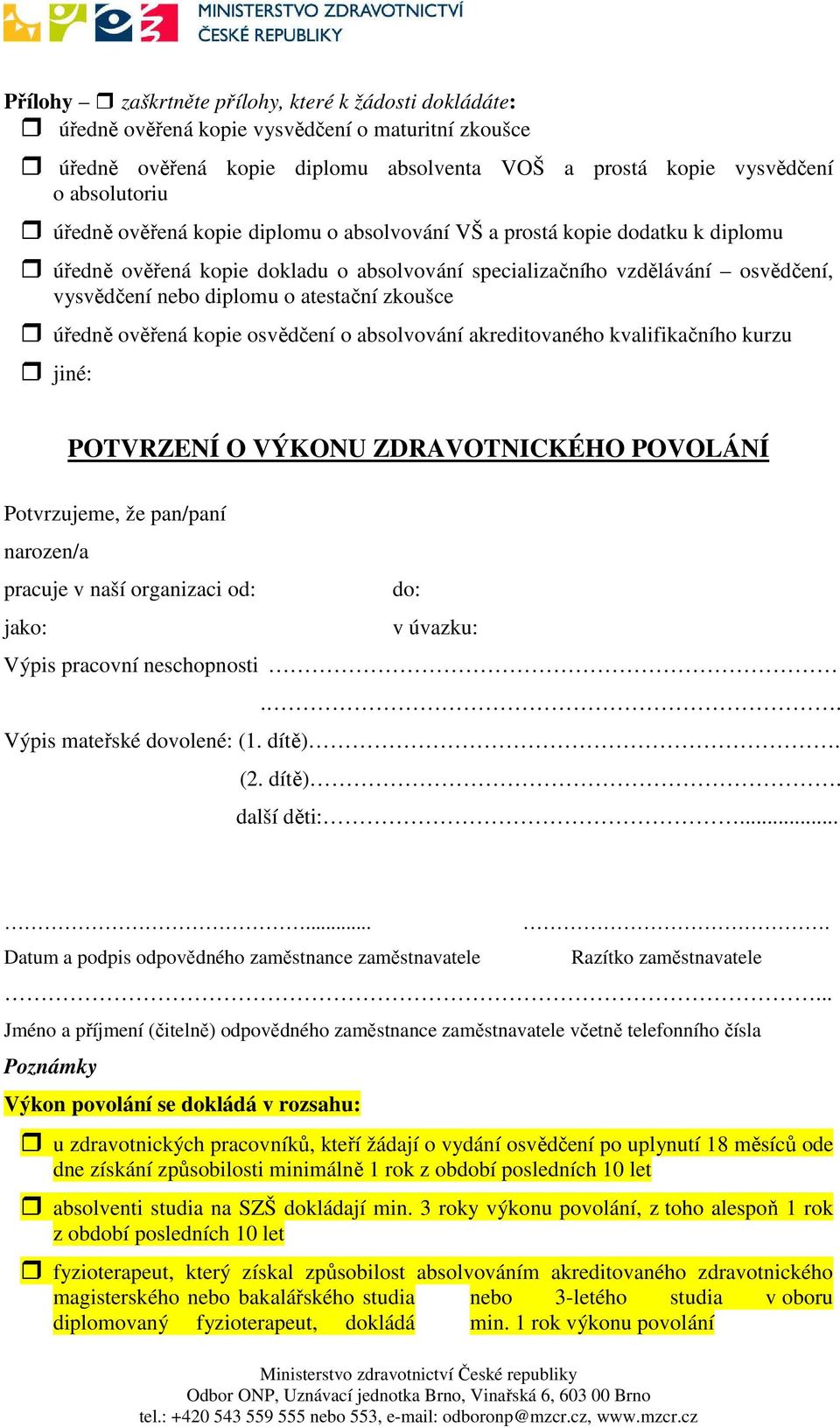 úředně ověřená kopie osvědčení o absolvování akreditovaného kvalifikačního kurzu jiné: POTVRZENÍ O VÝKONU ZDRAVOTNICKÉHO POVOLÁNÍ Potvrzujeme, že pan/paní narozen/a pracuje v naší organizaci od: do: