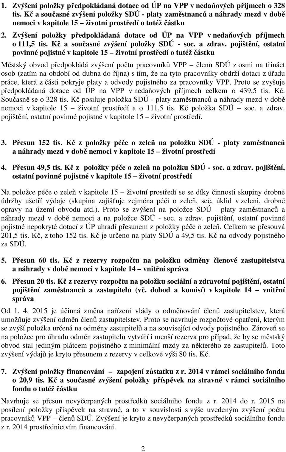 Zvýšení položky předpokládaná dotace od ÚP na VPP v nedaňových příjmech o 111,5 tis. Kč a současné zvýšení položky SDÚ - soc. a zdrav.