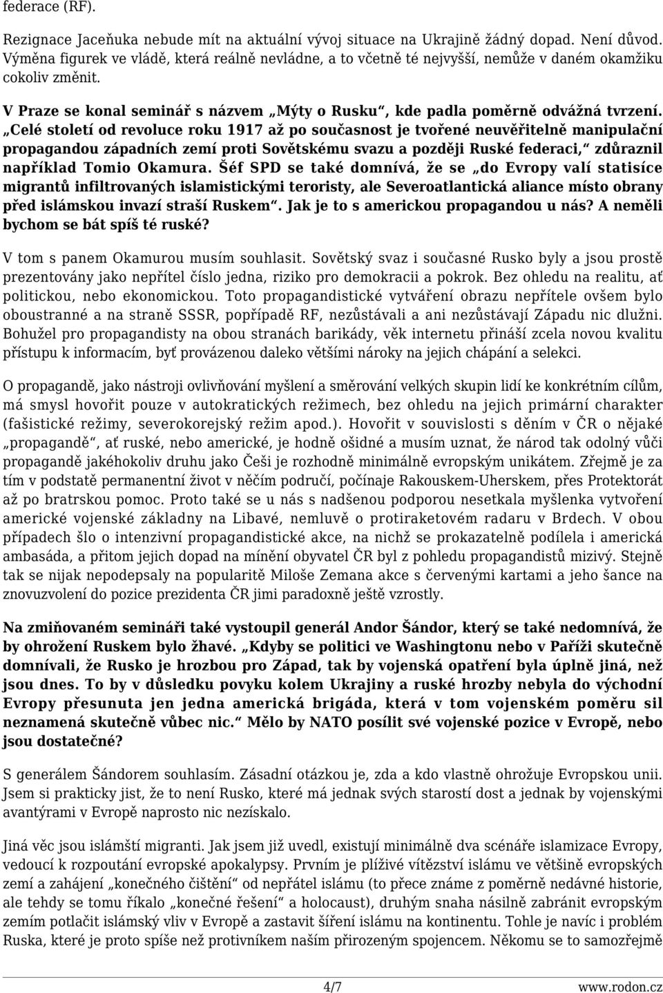 Celé století od revoluce roku 1917 až po současnost je tvořené neuvěřitelně manipulační propagandou západních zemí proti Sovětskému svazu a později Ruské federaci, zdůraznil například Tomio Okamura.