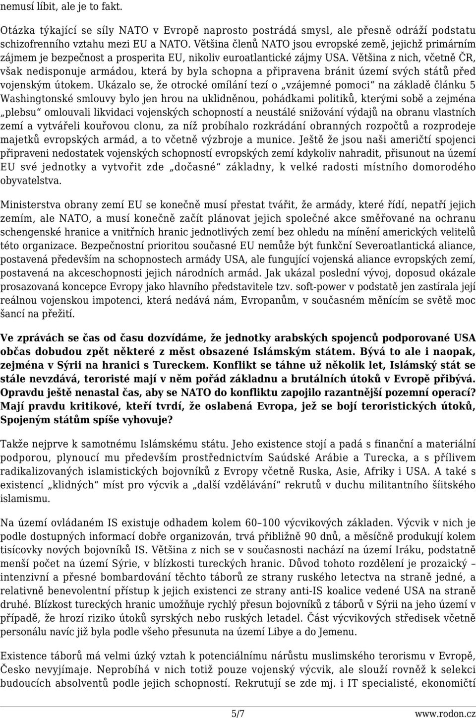 Většina z nich, včetně ČR, však nedisponuje armádou, která by byla schopna a připravena bránit území svých států před vojenským útokem.