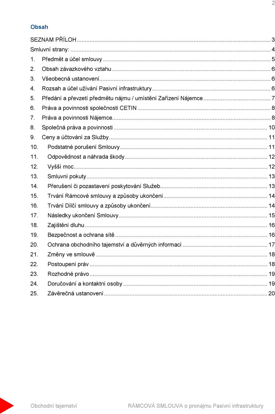 Ceny a účtování za Služby... 11 10. Podstatné porušení Smlouvy... 11 11. Odpovědnost a náhrada škody... 12 12. Vyšší moc... 12 13. Smluvní pokuty... 13 14. Přerušení či pozastavení poskytování Služeb.