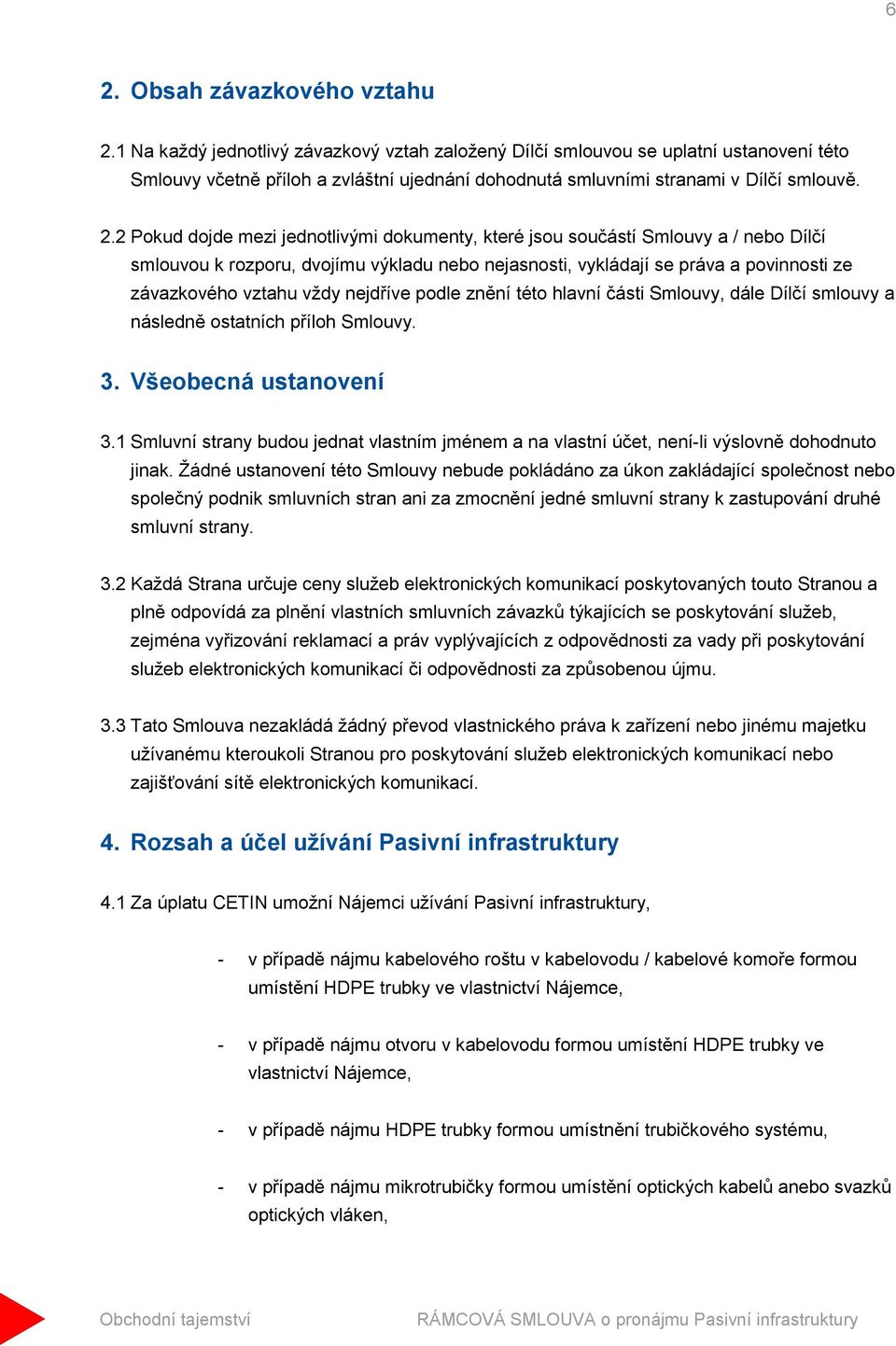 2 Pokud dojde mezi jednotlivými dokumenty, které jsou součástí Smlouvy a / nebo Dílčí smlouvou k rozporu, dvojímu výkladu nebo nejasnosti, vykládají se práva a povinnosti ze závazkového vztahu vždy