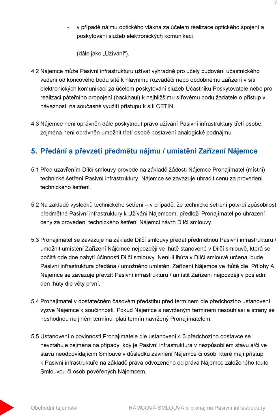 účelem poskytování služeb Účastníku Poskytovatele nebo pro realizaci páteřního propojení (backhaul) k nejbližšímu síťovému bodu žadatele o přístup v návaznosti na současné využití přístupu k síti