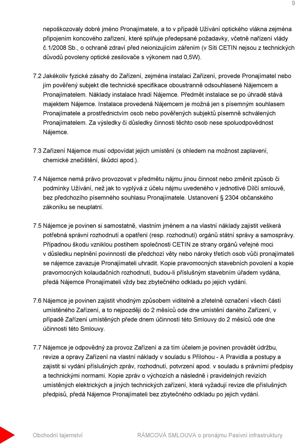 2 Jakékoliv fyzické zásahy do Zařízení, zejména instalaci Zařízení, provede Pronajímatel nebo jím pověřený subjekt dle technické specifikace oboustranně odsouhlasené Nájemcem a Pronajímatelem.