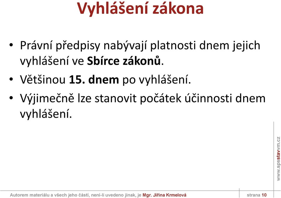 Výjimečně lze stanovit počátek účinnosti dnem vyhlášení.