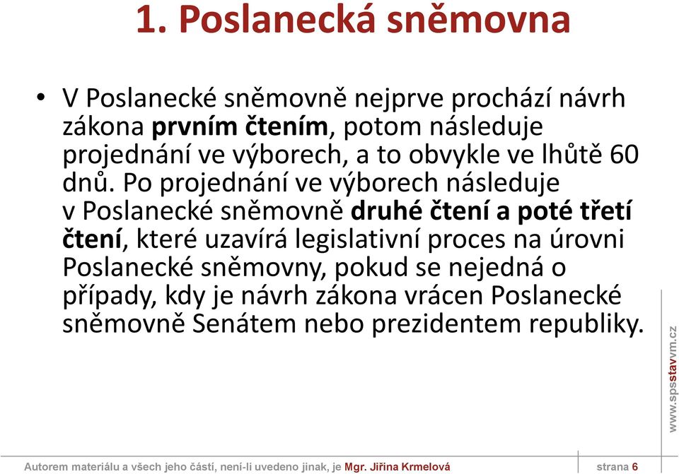 Po projednání ve výborech následuje v Poslanecké sněmovně druhé čtení a poté třetí čtení, které uzavírá legislativní proces na