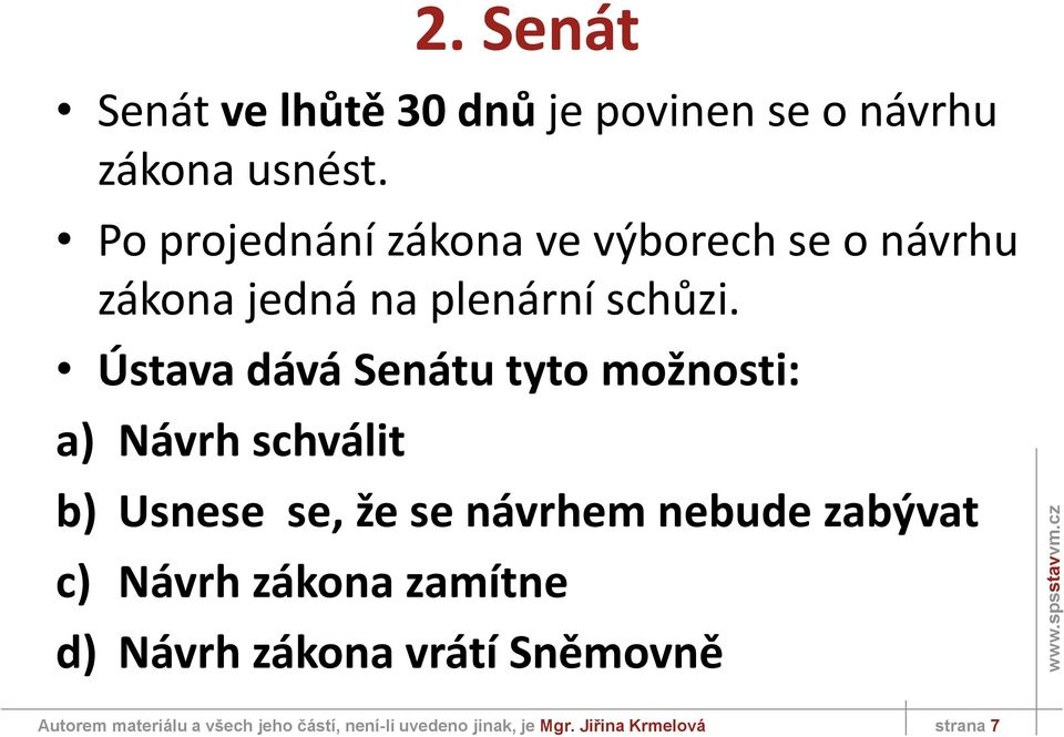 Ústava dává Senátu tyto možnosti: a) Návrh schválit b) Usnese se, že se návrhem nebude zabývat c)