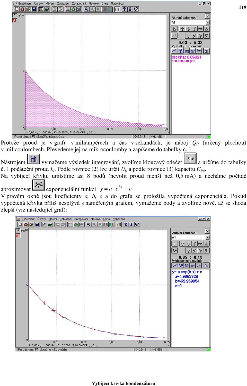 Na vybíjecí křivku umístíme asi 8 bodů (nevolit proud menší než,5 ma) a necháme počítač aproximovat exponenciální funkci y = a e bx + c V pravém okně jsou koeficienty a, b, c