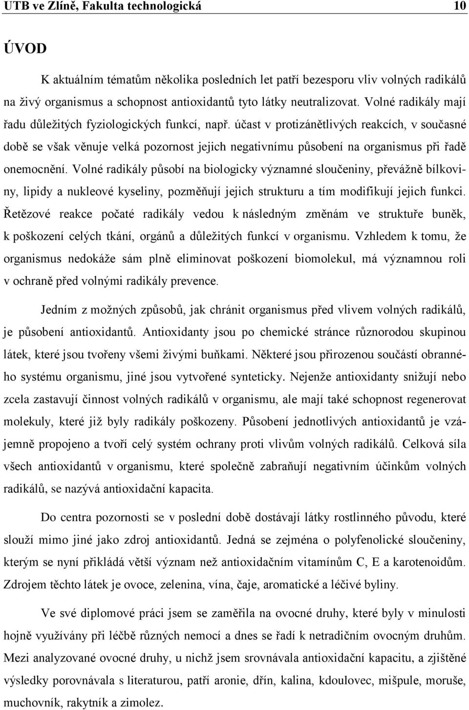 účast v protizánětlivých reakcích, v současné době se však věnuje velká pozornost jejich negativnímu působení na organismus při řadě onemocnění.