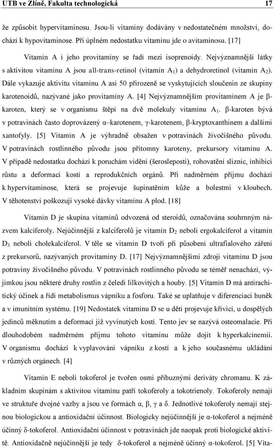 Dále vykazuje aktivitu vitamínu A asi 50 přirozeně se vyskytujících sloučenin ze skupiny karotenoidů, nazývané jako provitamíny A.