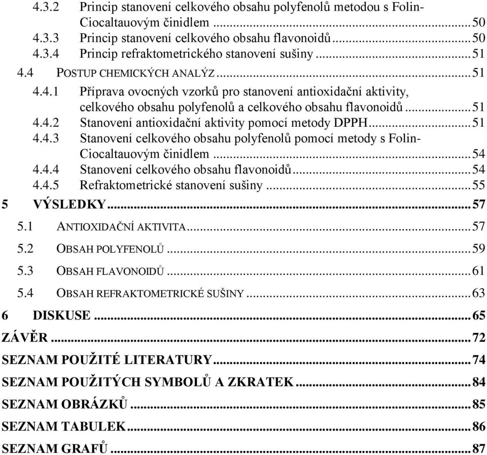 .. 51 4.4.3 Stanovení celkového obsahu polyfenolů pomocí metody s Folin- Ciocaltauovým činidlem... 54 4.4.4 Stanovení celkového obsahu flavonoidů... 54 4.4.5 Refraktometrické stanovení sušiny.