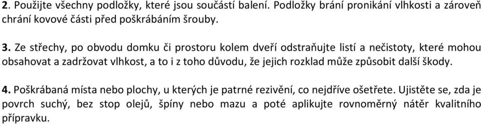 Ze střechy, po obvodu domku či prostoru kolem dveří odstraňujte listí a nečistoty, které mohou obsahovat a zadržovat vlhkost, a to i z