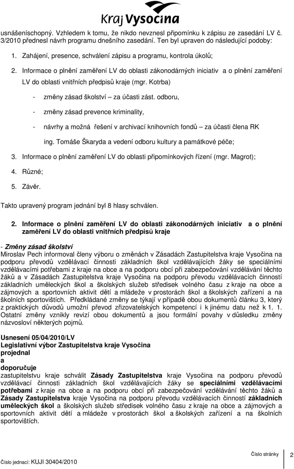 Kotrb) - změny zásd školství z účsti zást. odboru, - změny zásd prevence kriminlity, - návrhy možná řešení v rchivcí knihovních fondů z účsti člen RK ing.