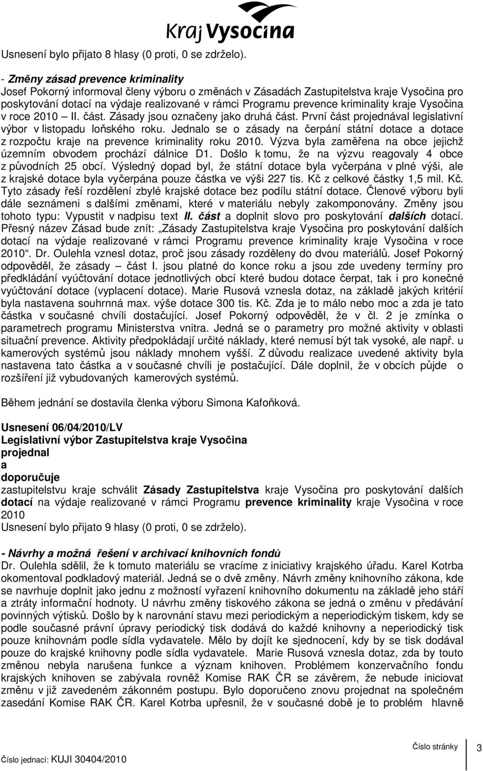 Vysočin v roce 2010 II. část. Zásdy jsou oznčeny jko druhá část. První část projednávl legisltivní výbor v listopdu loňského roku.