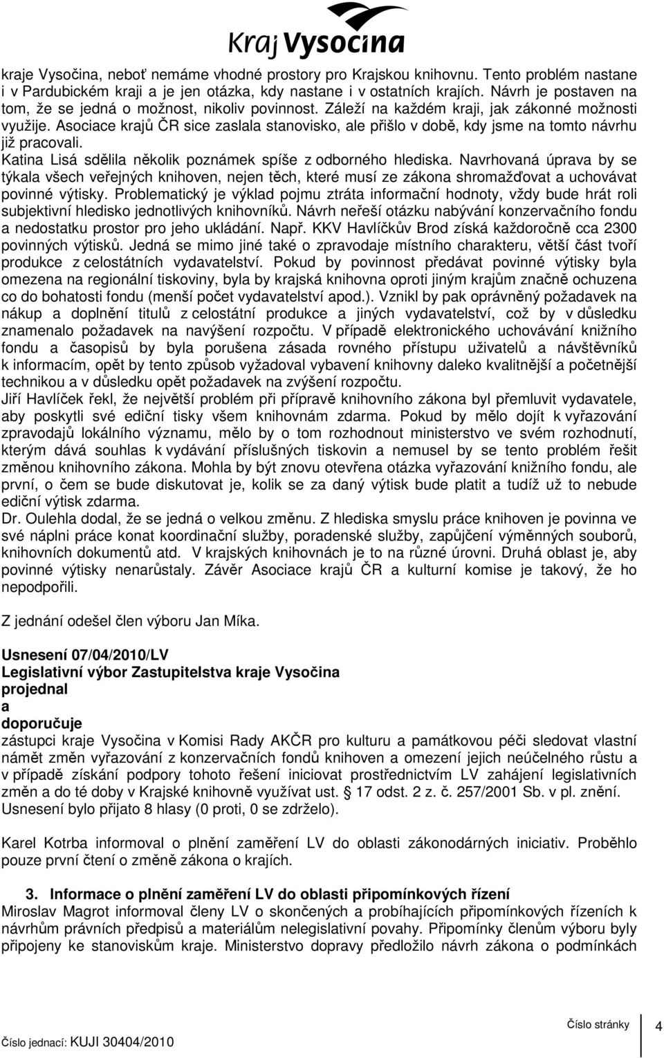 Asocice krjů ČR sice zsll stnovisko, le přišlo v době, kdy jsme n tomto návrhu již prcovli. Ktin Lisá sdělil několik poznámek spíše z odborného hledisk.