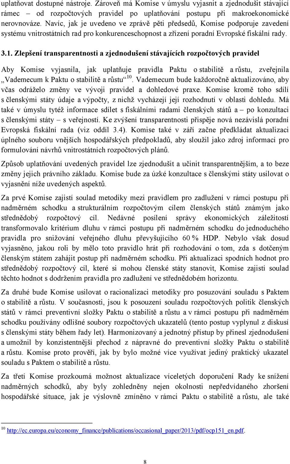 Zlepšení transparentnosti a zjednodušení stávajících rozpočtových pravidel Aby Komise vyjasnila, jak uplatňuje pravidla Paktu o stabilitě a růstu, zveřejnila Vademecum k Paktu o stabilitě a růstu 10.