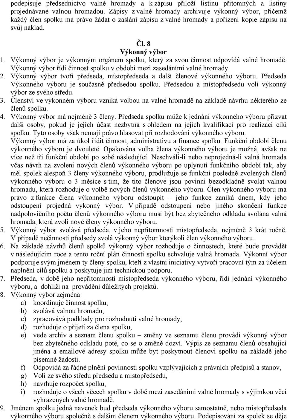 Výkonný výbor je výkonným orgánem spolku, který za svou činnost odpovídá valné hromadě. Výkonný výbor řídí činnost spolku v období mezi zasedáními valné hromady. 2.