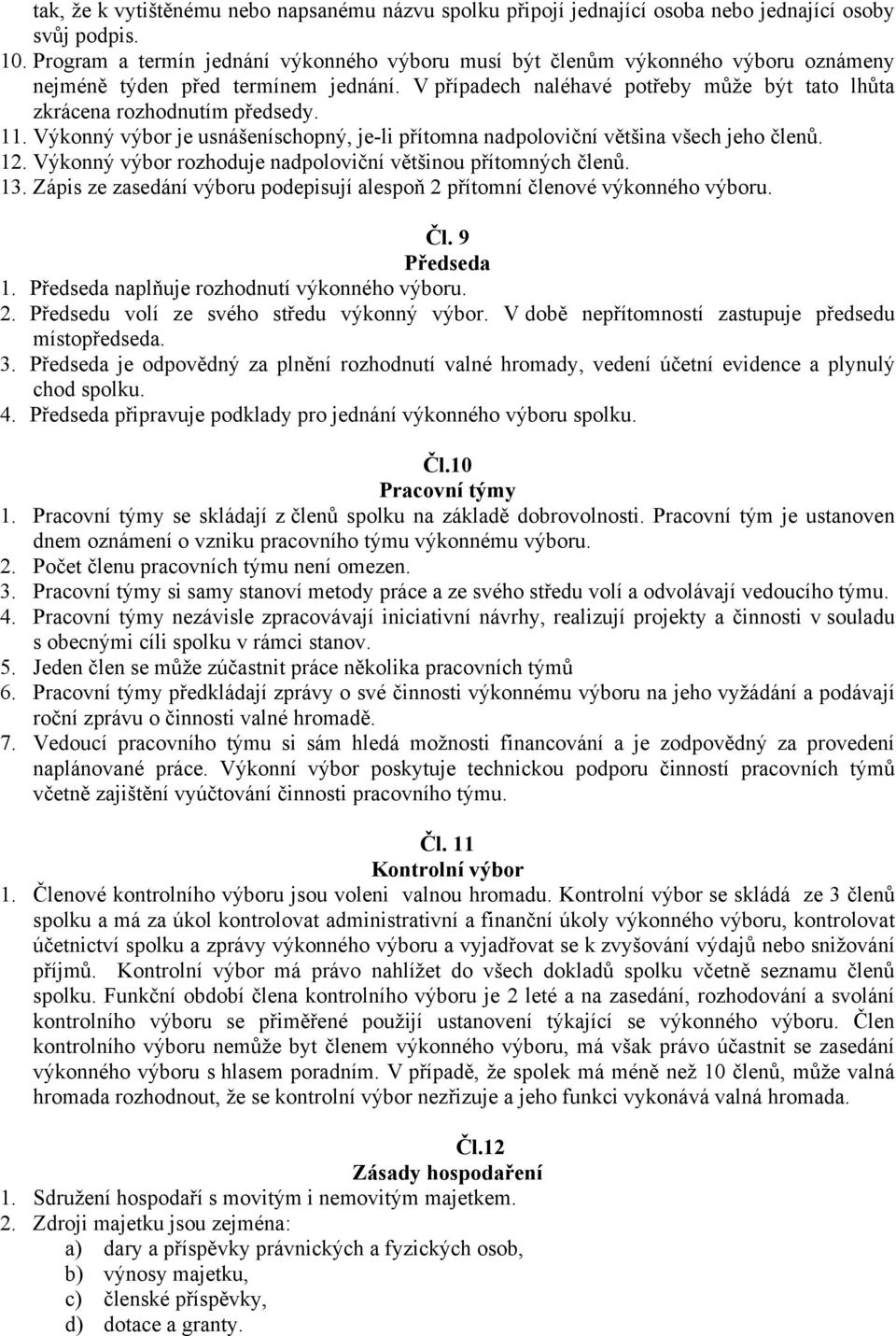 11. Výkonný výbor je usnášeníschopný, je-li přítomna nadpoloviční většina všech jeho členů. 12. Výkonný výbor rozhoduje nadpoloviční většinou přítomných členů. 13.