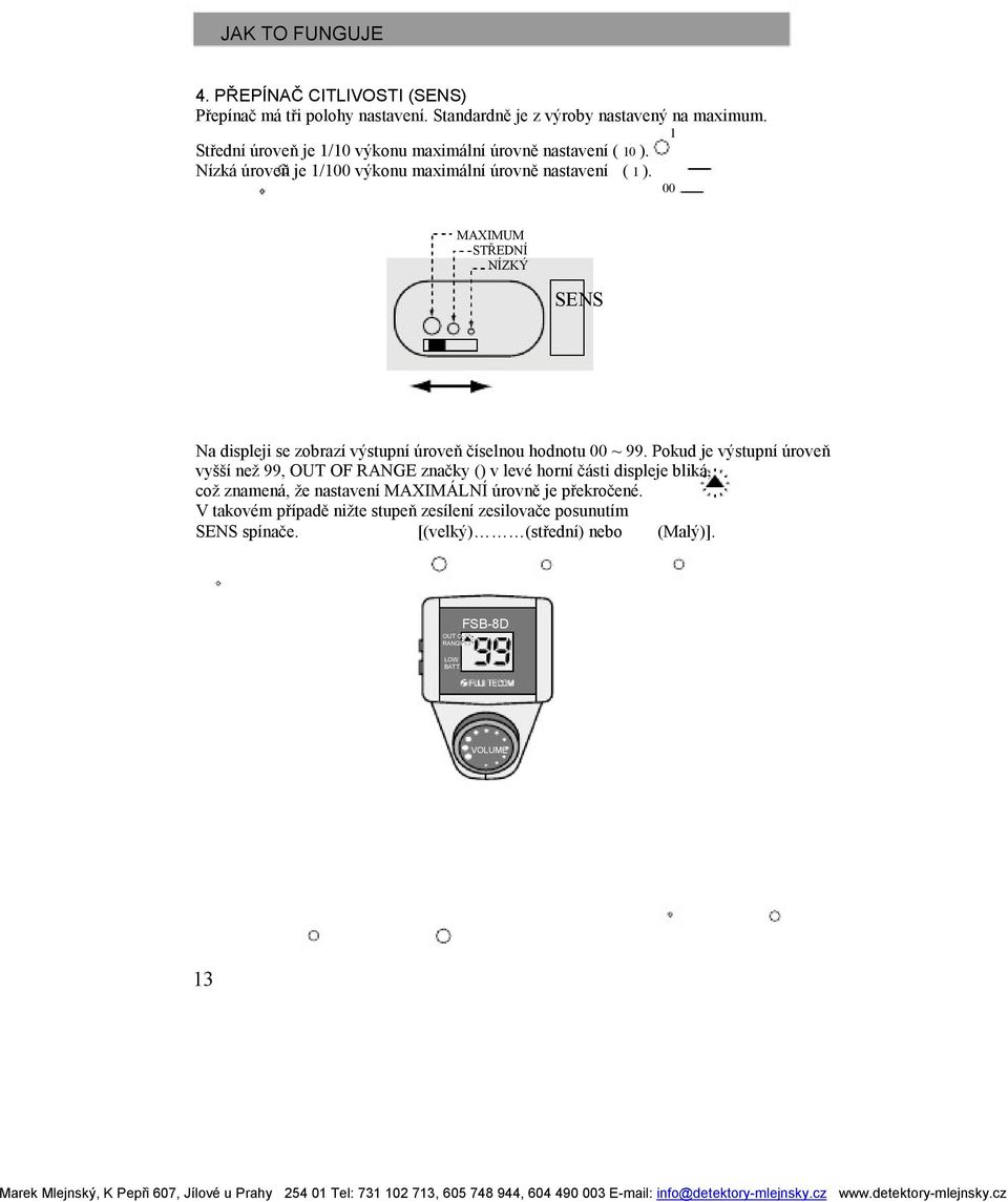 00 MAXIMUM STŘEDNÍ NÍZKÝ SENS Na displeji se zobrazí výstupní úroveň číselnou hodnotu 00 ~ 99.