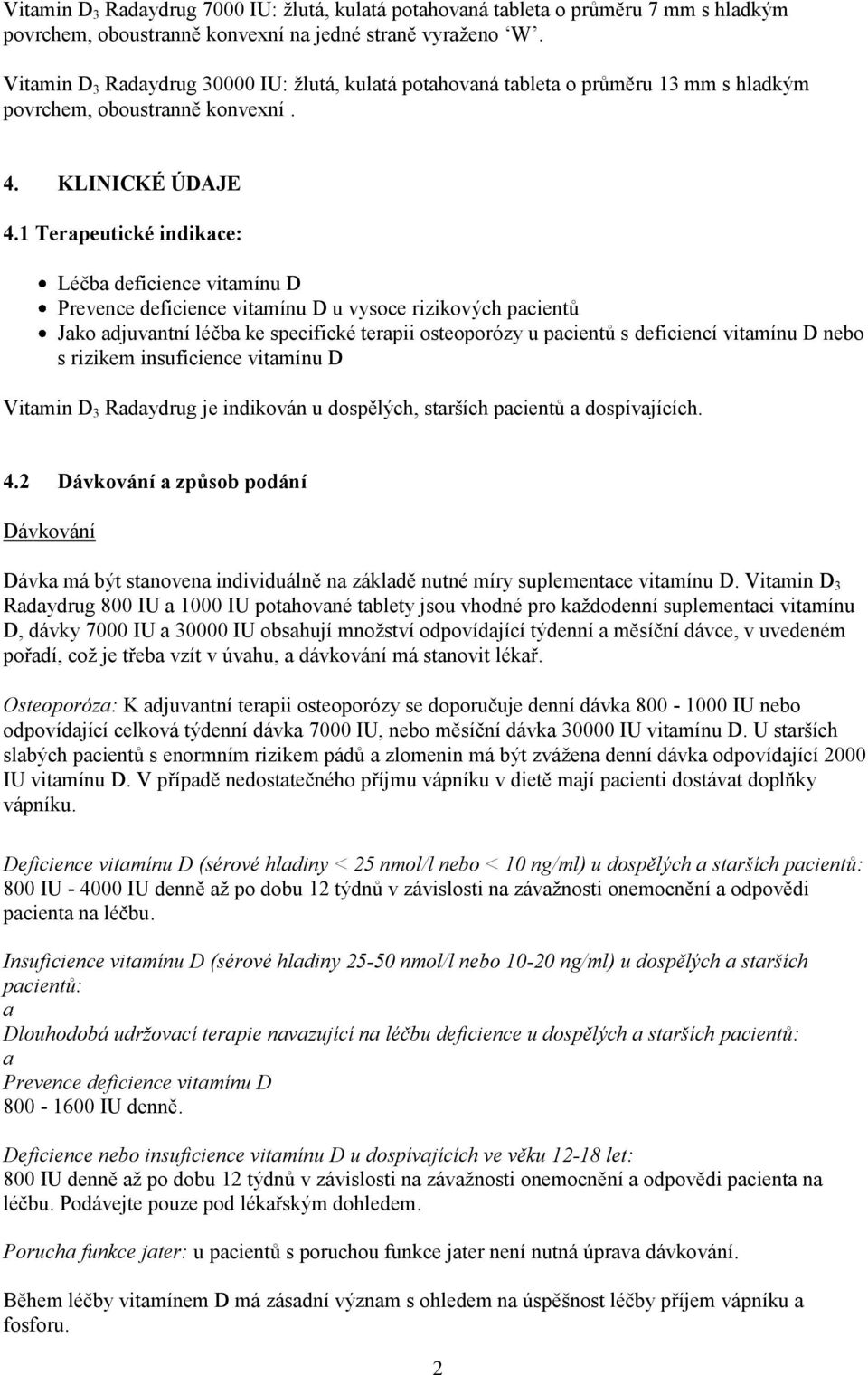 1 Terapeutické indikace: Léčba deficience vitamínu D Prevence deficience vitamínu D u vysoce rizikových pacientů Jako adjuvantní léčba ke specifické terapii osteoporózy u pacientů s deficiencí