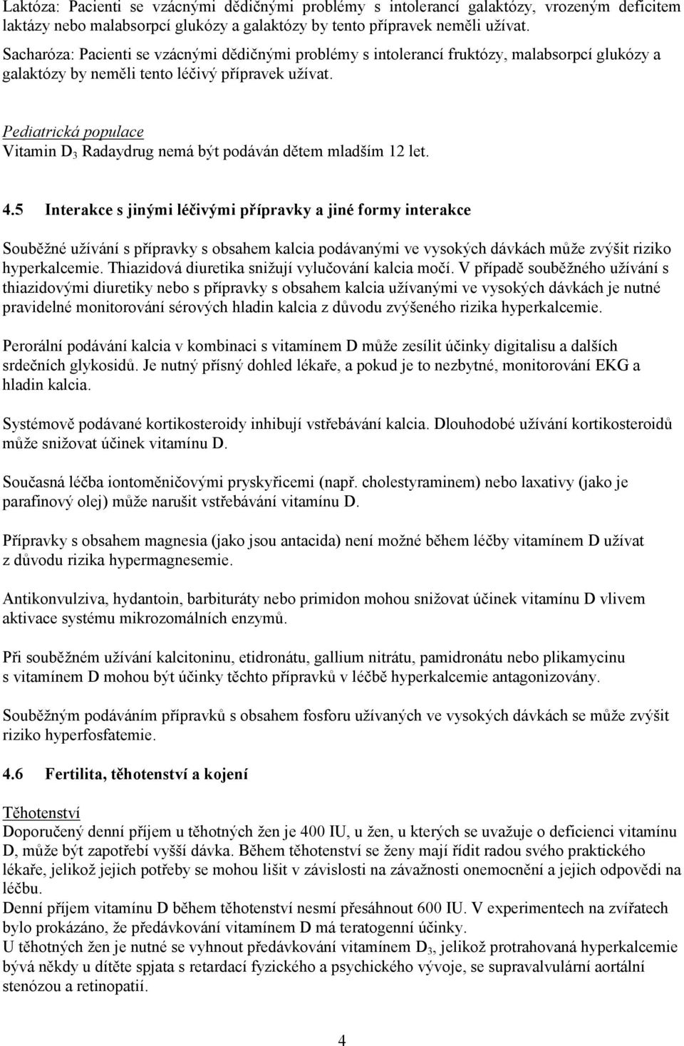 Pediatrická populace Vitamin D 3 Radaydrug nemá být podáván dětem mladším 12 let. 4.