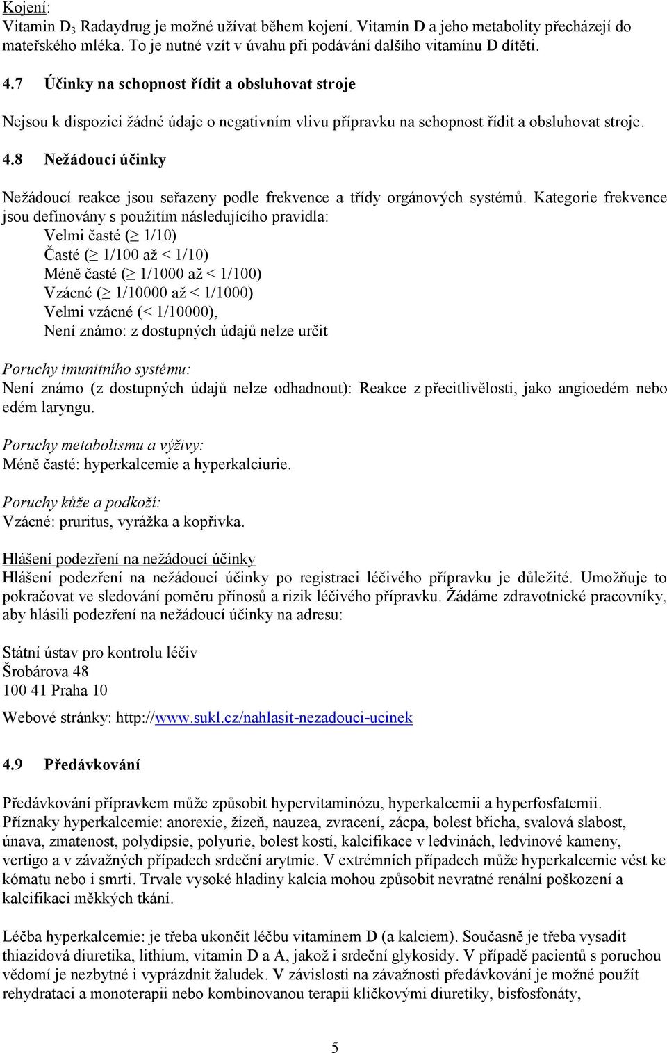 8 Nežádoucí účinky Nežádoucí reakce jsou seřazeny podle frekvence a třídy orgánových systémů.