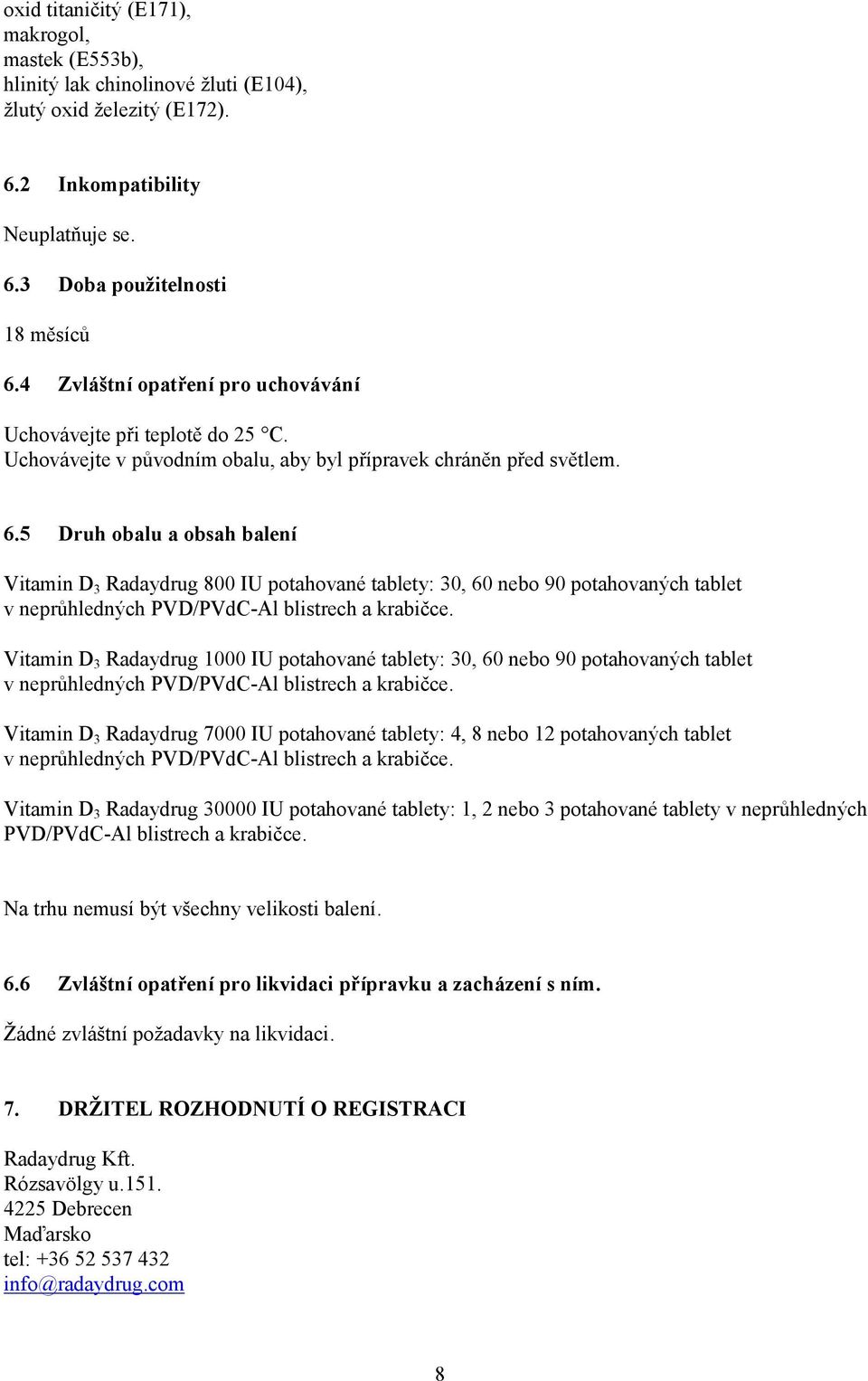 5 Druh obalu a obsah balení Vitamin D 3 Radaydrug 800 IU potahované tablety: 30, 60 nebo 90 potahovaných tablet v neprůhledných PVD/PVdC-Al blistrech a krabičce.