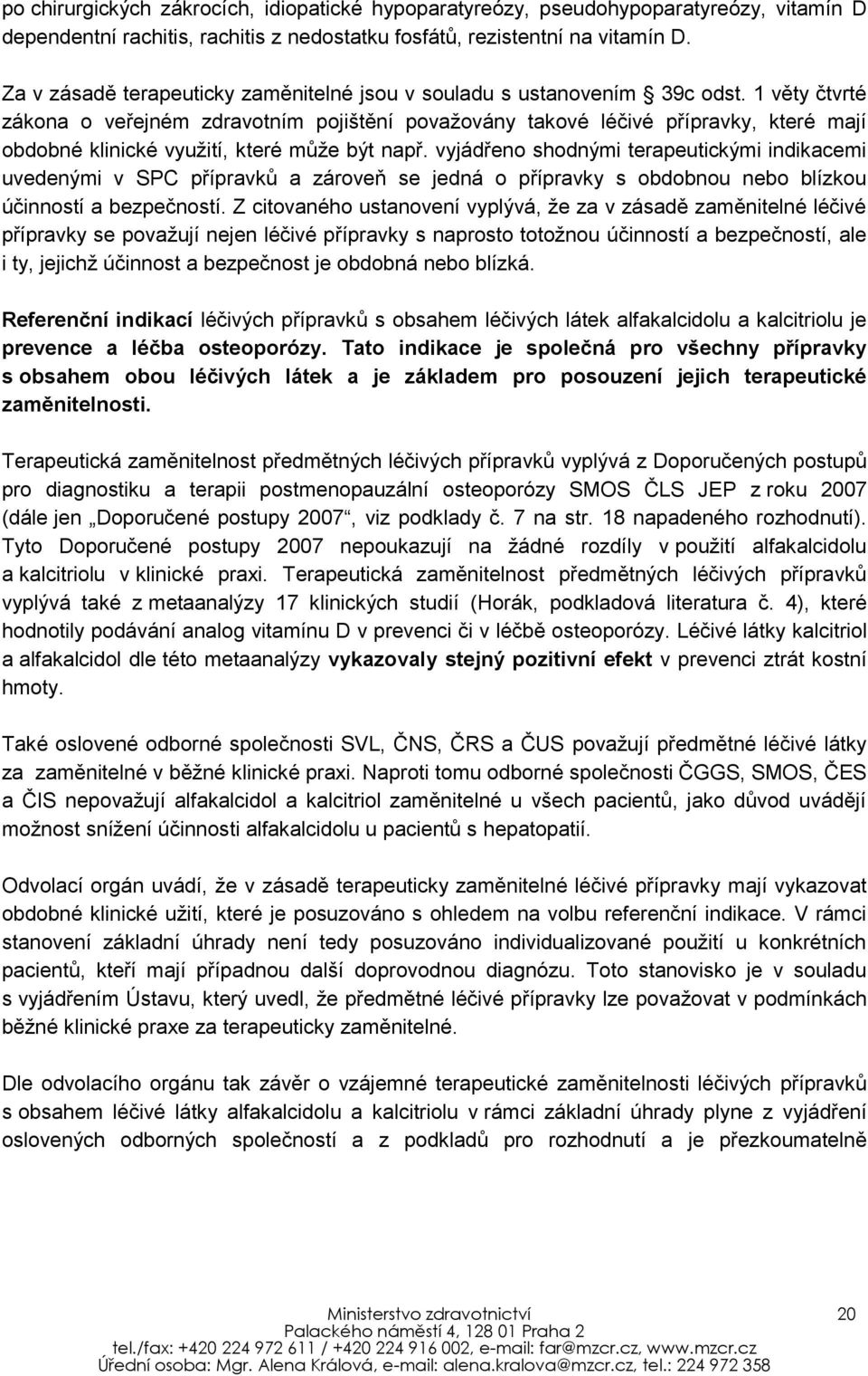 1 věty čtvrté zákona o veřejném zdravotním pojištění považovány takové léčivé přípravky, které mají obdobné klinické využití, které může být např.