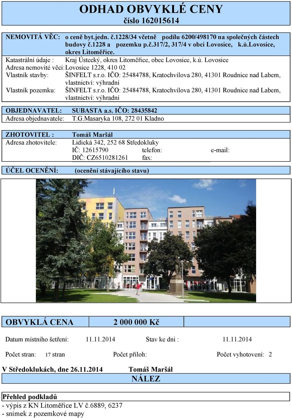 r.o. IČO: 25484788, Kratochvílova 280, 41301 Roudnice nad Labem, vlastnictví: výhradní OBJEDNAVATEL: Adresa objednavatele: SUBASTA a.s. IČO: 28435842 T.G.